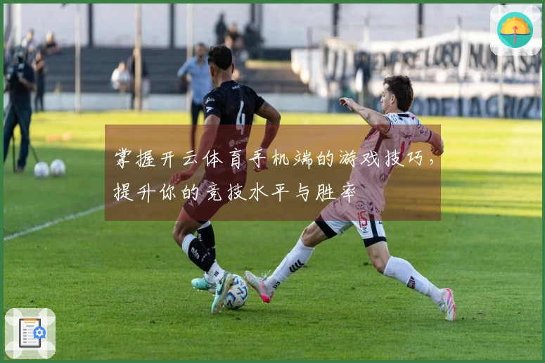掌握开云体育手机端的游戏技巧，提升你的竞技水平与胜率